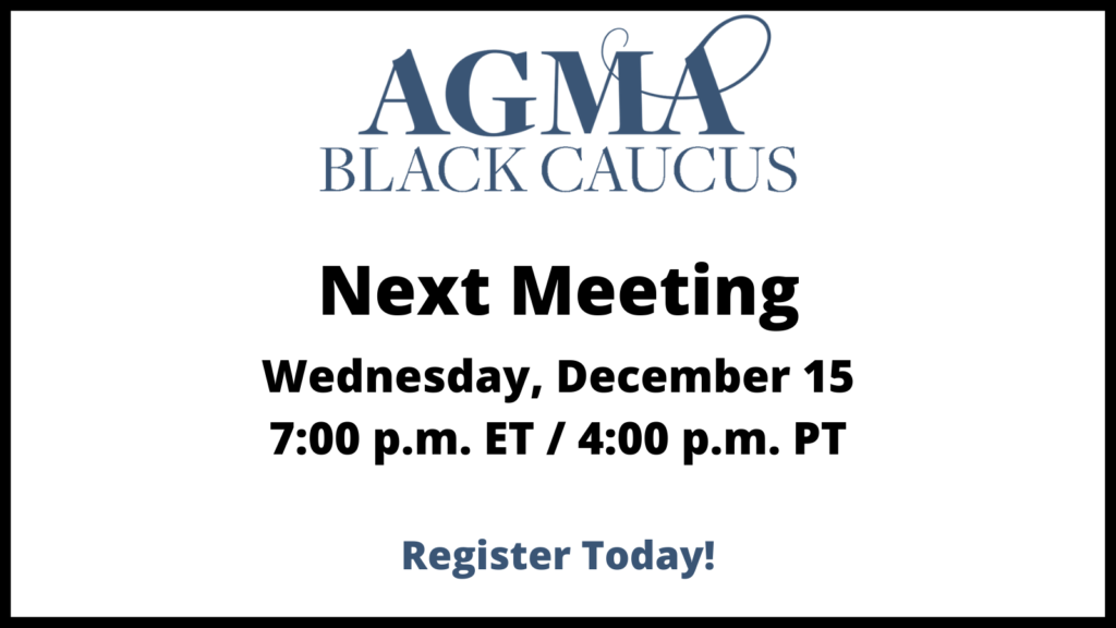 The next meeting of the AGMA Black Caucus (ABC) will be on Wednesday, December 15, at 7:00 p.m. ET. 