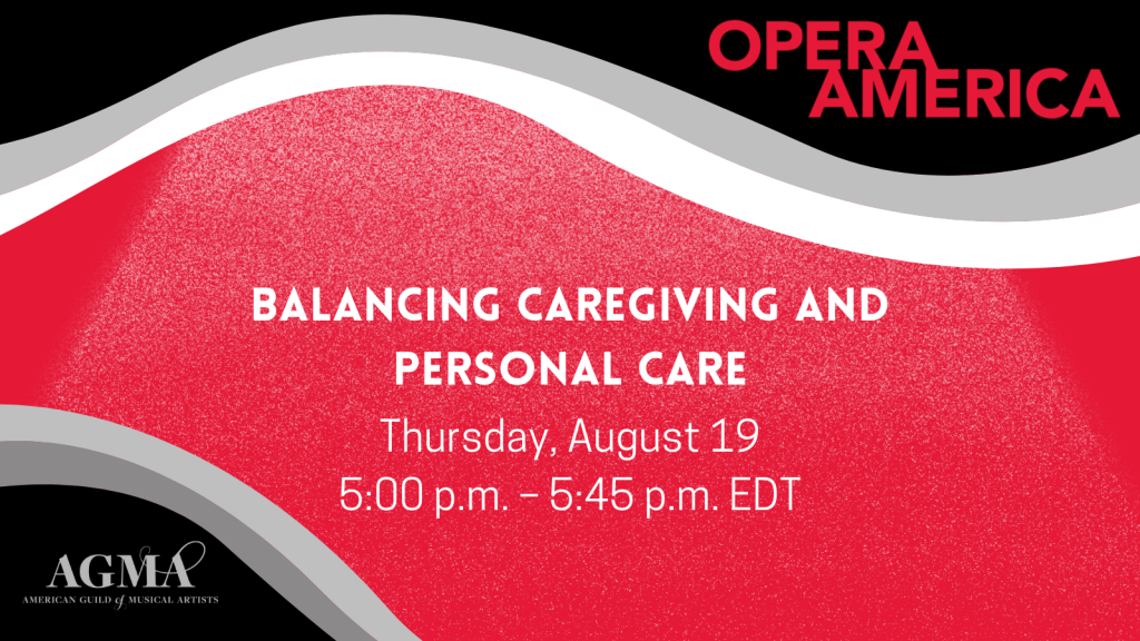 As part of its free webinar series "Mental Health for Creators and Artists," OPERA America will host “Balancing Caregiving and Personal Care" on August 19 at 5:00 p.m. ET.